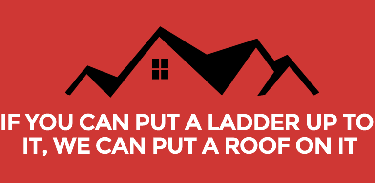 If you can put a ladder up to it, we can put a roof on it.
